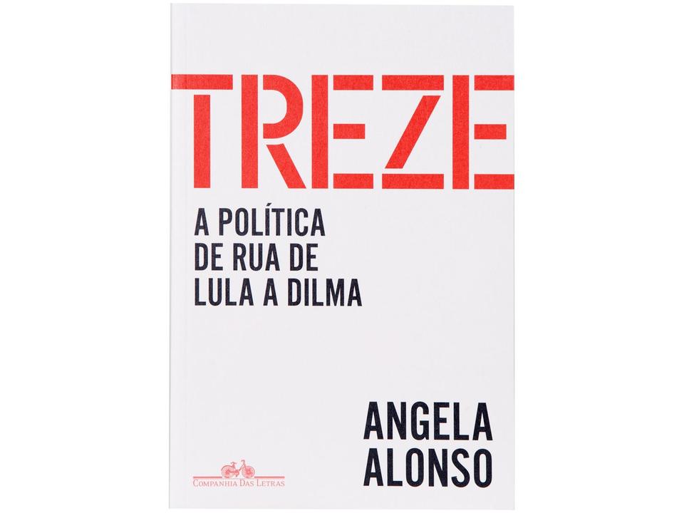Livro Treze A Política de Rua de Lula a Dilma Ângela Alonso