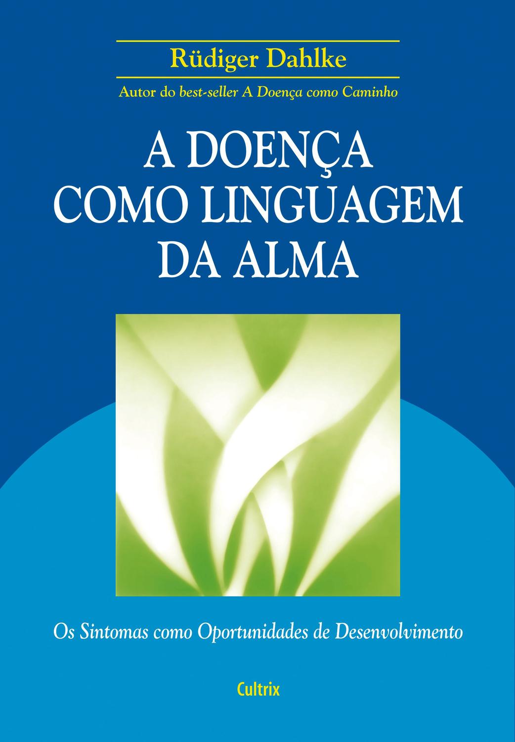 A Doença Como Linguagem da Alma - Os Sintomas Como Oportunidades de Desenvolvimento