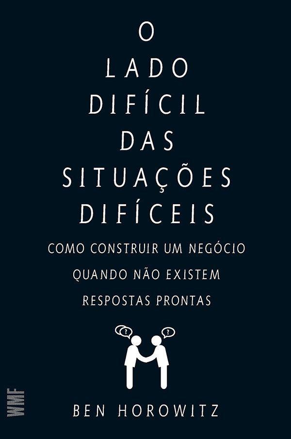 O lado difícil das situações difíceis - Como constuir um negócio quando não existem respos