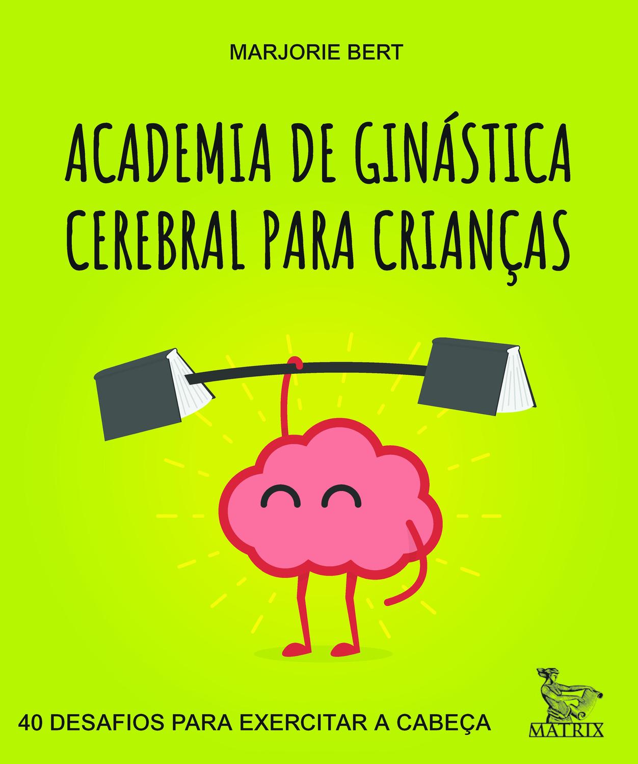 Academia de ginástica cerebral para crianças - 40 desafios para exercitar a cabeça