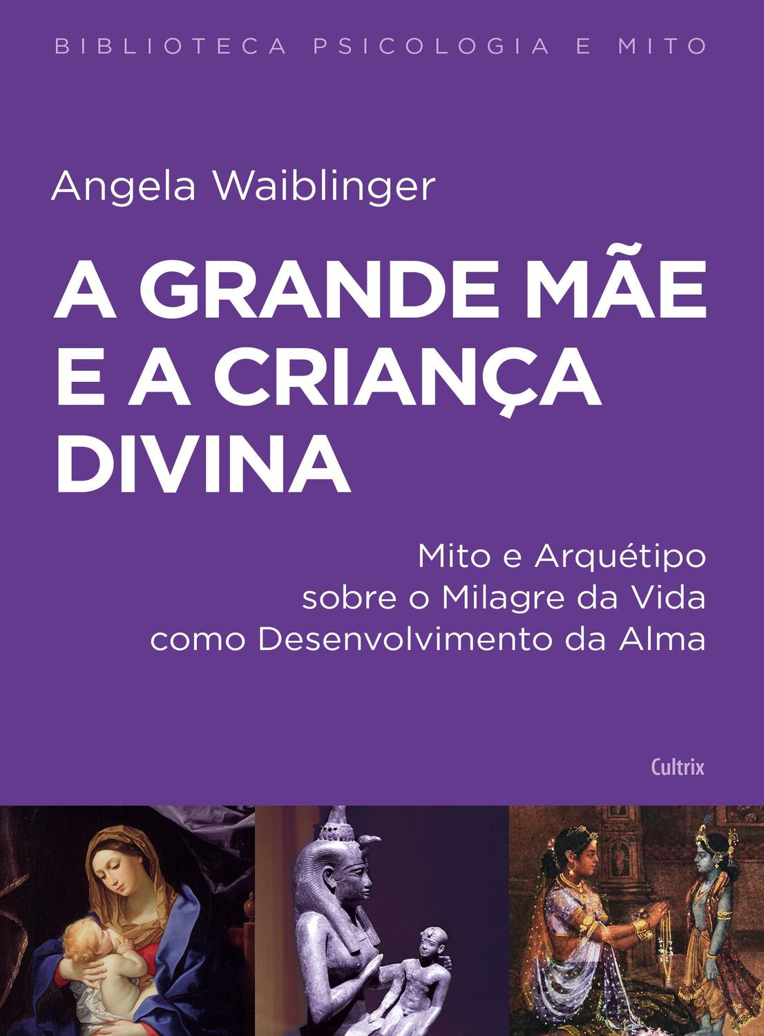 A grande mãe e a criança divina - Mito e Arquétipo sobre o Milagre da Vida como Dese