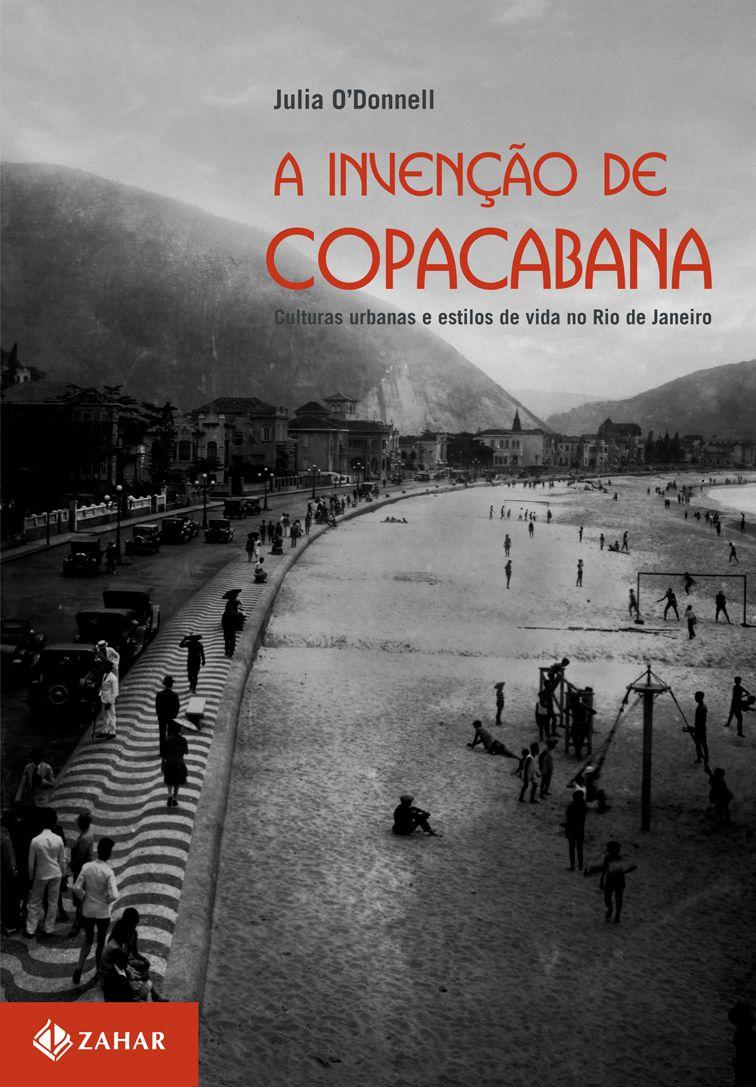 A invenção de Copacabana - Culturas urbanas e estilos de vida no Rio de Janei