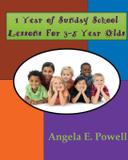 1 Year of Sunday School Lessons For 3-5 Year Olds - Author angela e. powell