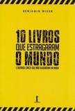 10 Livros Que Estragaram O Mundo - e Outros Cinco Que Não Ajudaram Em Nada - Vide editorial