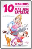 10 Segredos Para Se Tornar Uma Mae Sem Estresse - Agape editora