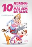 10 segredos para se tornar uma mãe sem estresse - Editora novo século