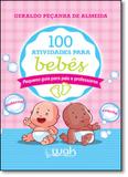 100 Atividades Para Bebês: Pequeno Guia Para Pais e Professores - Wak