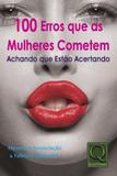 100 Erros Que as Mulheres Cometem Achando Que Estao Acertando - Qualitymark