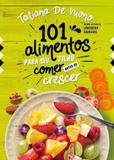 101 Alimentos para o Seu Filho Comer Antes de Crescer - Astral cultural