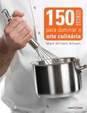 150 Técnicas Para Dominar A Arte Culinária - Editora nobel