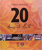 20 Anos De Luta A Historia Da Forca Sindical - Geracao editorial