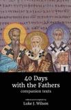 40 Days with the Fathers - Luke j. wilson