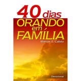40 Dias Orando com a Família - Marcos Stier Calixto - A.d. santos