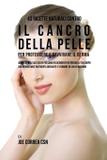 43 Ricette naturali contro il cancro della pelle per proteggere e ravvivare il Derma - Live stronger faster