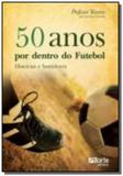 50 anos por dentro do futebol - Phorte