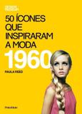 50 Icones Que Inspiraram A Moda: 1960 - Col. Design Museum / Reed - Publifolha ed