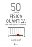 50 Ideias de Física Quântica que Você Precisa Conhecer - Planeta