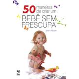 50 maneiras de criar um bebê sem frescura