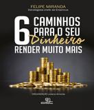 6 Caminhos Para Seu Dinheiro Render Muito Mais - Universo dos livros