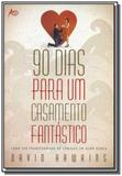 90 dias para um casamentos fantastico: como ser tr - Atos