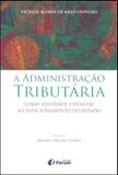 A Administração Tributária - Como Atividade Essencial ao Funcionamento do Estado - Editora forum