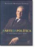 A Arte da Política - A História Que Vivi - Civilizaçao brasilei