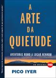 A arte da quietude - Aventuras rumo a lugar nenhum