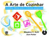 A Arte de Cozinhar - Receitas Fáceis para Crianças Pequenas