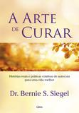 A Arte de Curar - Histórias Reais e Práticas Criativas de Autocura Para Uma Vida Melhor