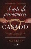 A arte de permanecer casado - Guia seguro para quem deseja salvar um casamento