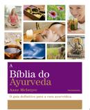 A BÍblia do Ayurveda - O Guia Definitivo Para a Cura Ayurvética