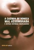 A Casinha de Boneca Mal-Assombrada e Outras Histórias Inexplicáveis - Sesi-sp editora