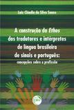 A ConstruÃÃo do Ethos dos Tradutores e IntÃrpretes de LÃngua Brasileira de Sinais e Português - Crv