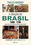 A Criação do Brasil 1600-1700 - Planeta
