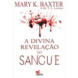 A Divina Revelação do Sangue - Mary K. Baxter - Valente