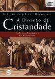 A Divisão da Cristandade - da Reforma Protestante À Era do Iluminismo - Col. Abertura Cultural - É realizações