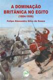 A Dominação Britânica no Egito (1804-1956) - Crv