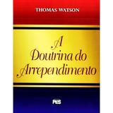 A Doutrina do Arrependimento - Thomas Watson - Editora pes