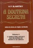 A Doutrina Secreta - (Vol. IV) - O Simbolismo Arcaico das Religiões do Mundo e da Ciência