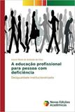 A educação profissional para pessoa com deficiência - Novas edicoes academicas