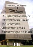 A Estrutura Sindical de Estado no Brasil e o Controle Judiciário Após a Constituição de 1988 - Ltr