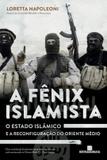 A Fênix Islamista: o estado islâmico e a reconfiguração do Oriente Médio - O estado islâmico e a reconfiguração do Oriente Médio