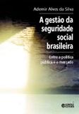 A gestão da seguridade social brasileira - entre a política pública e o mercado