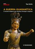 A guerra guaranítica - o levante indígena que desafiou Portugal e Espanha