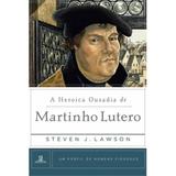 A Heroica Ousadia de Martinho Lutero - Steven Lawson - 9788581321332