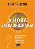 A hora extraordinária - Como realizar seu primeiro sonho em 30 dias, dedicando-se 1 hora por dia
