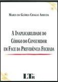 A Inaplicabilidade do Código do Consumidor em Face da Previdência Fechada - Ltr