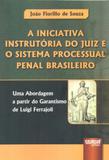 A Iniciativa Instrutória do Juiz e o Sistema Processual Penal Brasileiro - Juruá