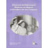 A Inserção da Enfermagem Moderna em Alagoas - Os Bastidores de uma Conquista - Edufal