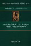 A Integridade Física e Sua Proteção Jurídica No Direito Romano - Escola Brasileira de Direito Romano - Quartier latin/ atlântico pacífico